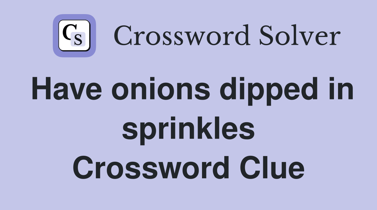 Have onions dipped in sprinkles Crossword Clue