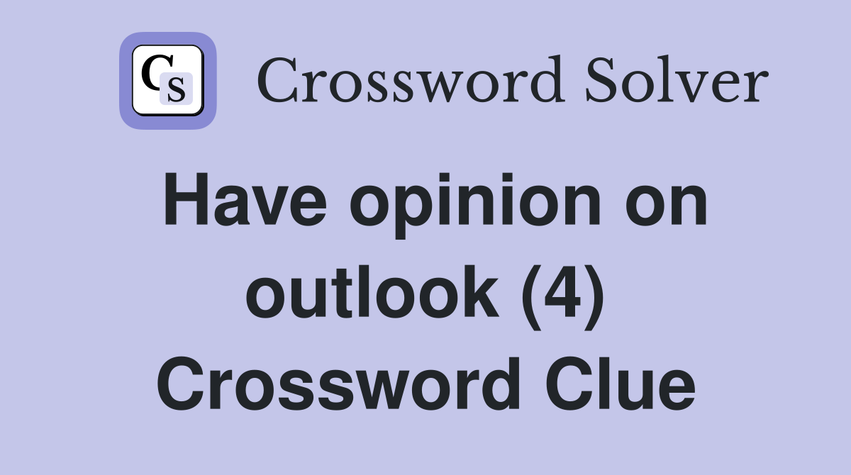 Have opinion on outlook (4) Crossword Clue