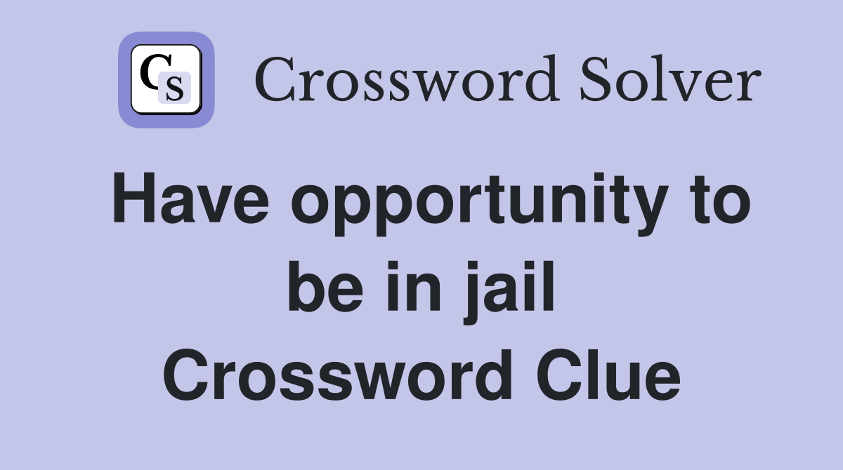 Have opportunity to be in jail Crossword Clue