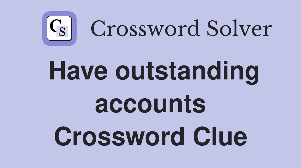 Have outstanding accounts Crossword Clue