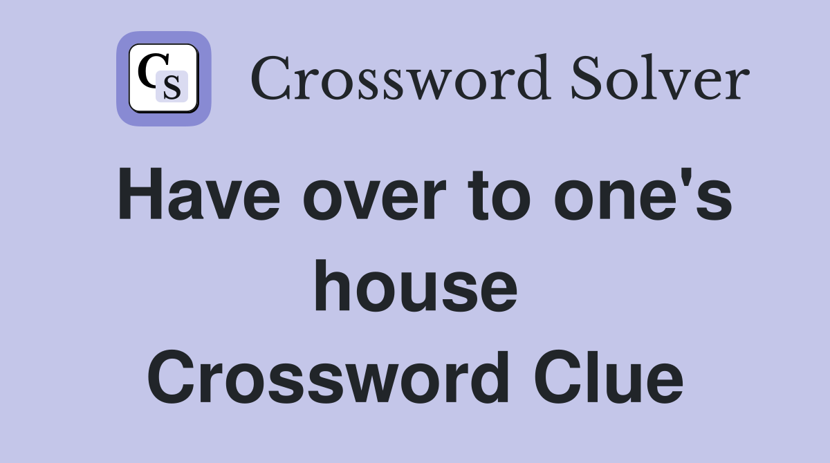 Have over to one's house Crossword Clue
