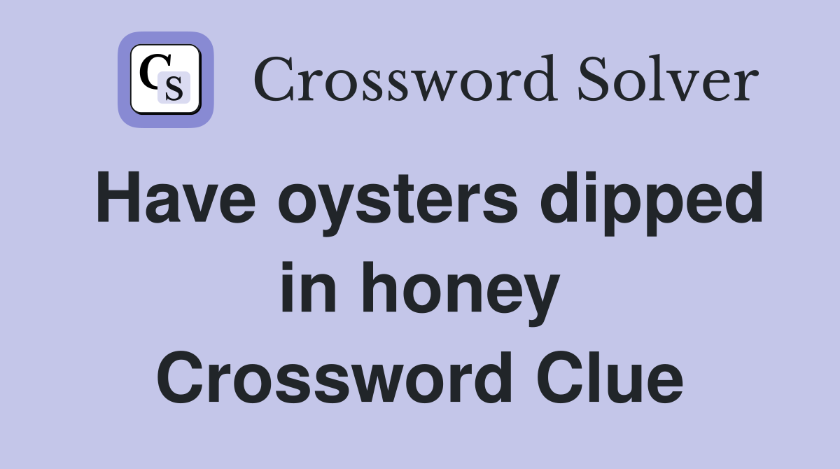 Have oysters dipped in honey Crossword Clue