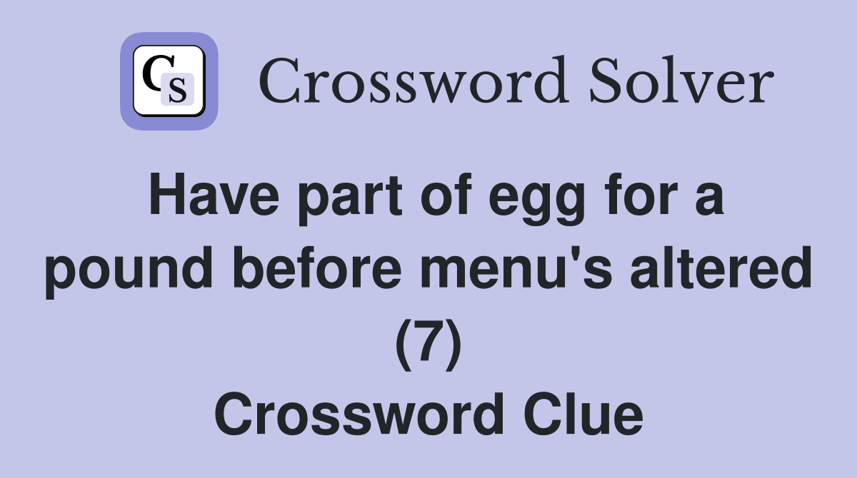 Have part of egg for a pound before menu's altered (7) Crossword Clue