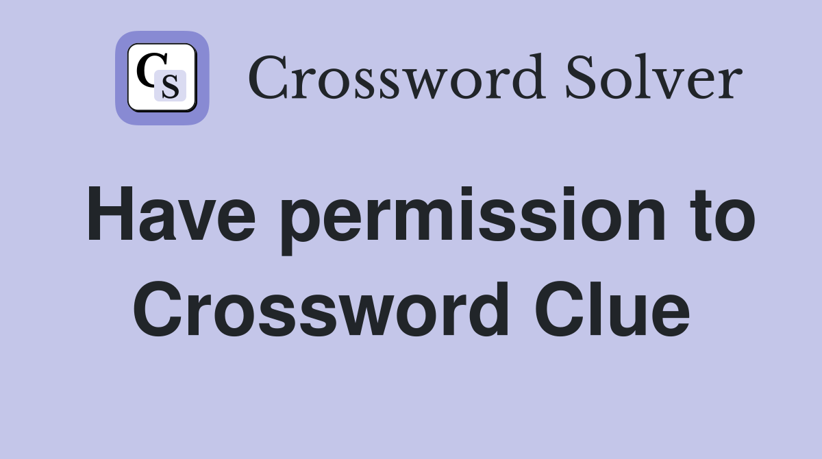 Have permission to Crossword Clue