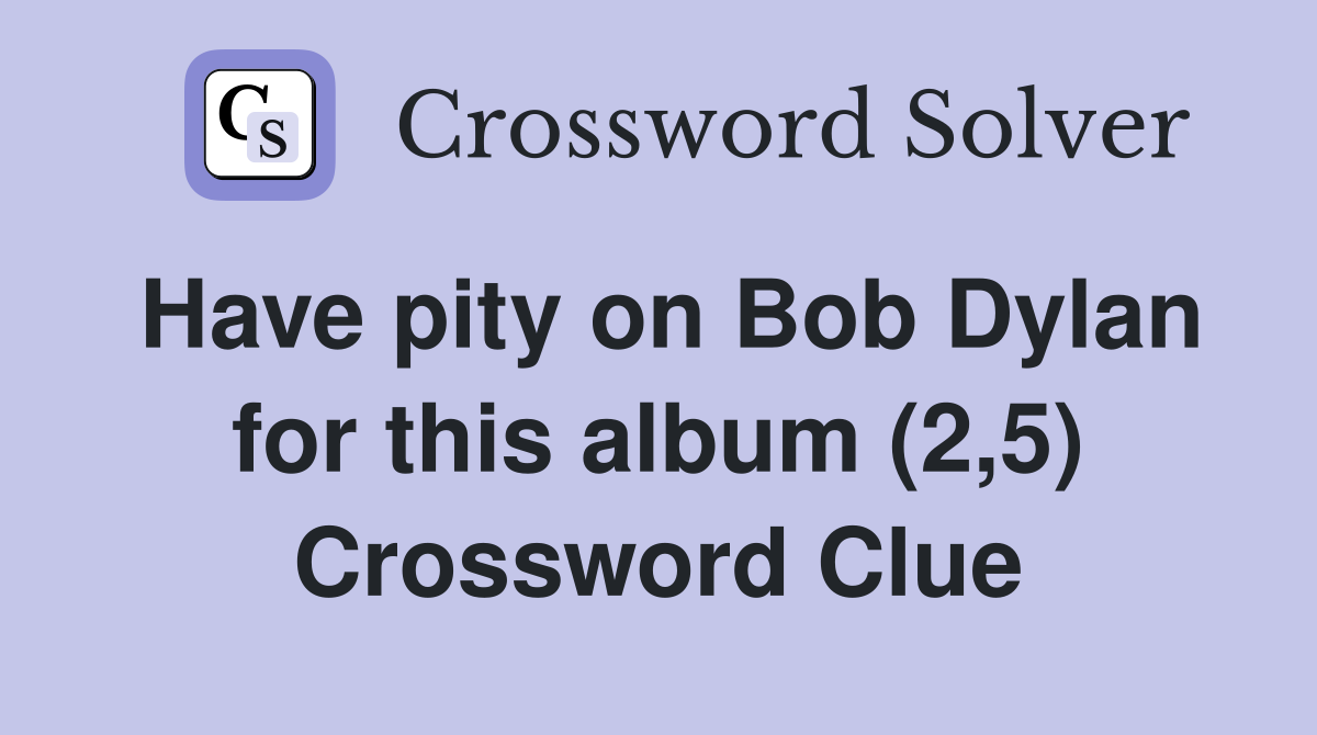 Have pity on Bob Dylan for this album (2,5) Crossword Clue