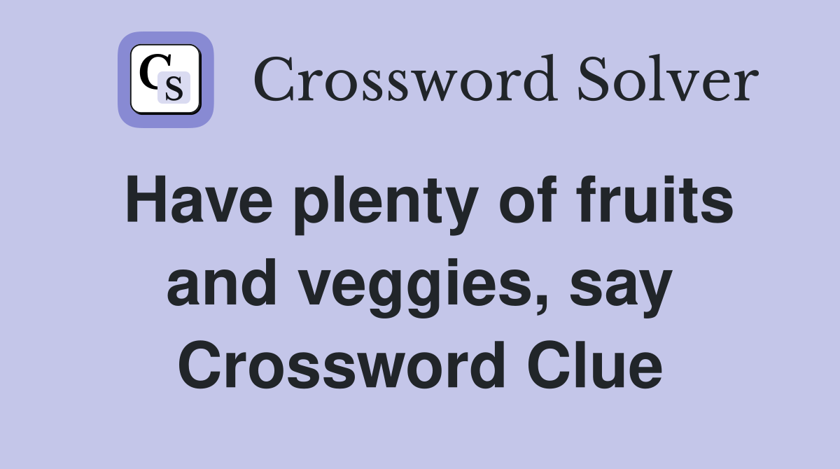 Have plenty of fruits and veggies, say Crossword Clue