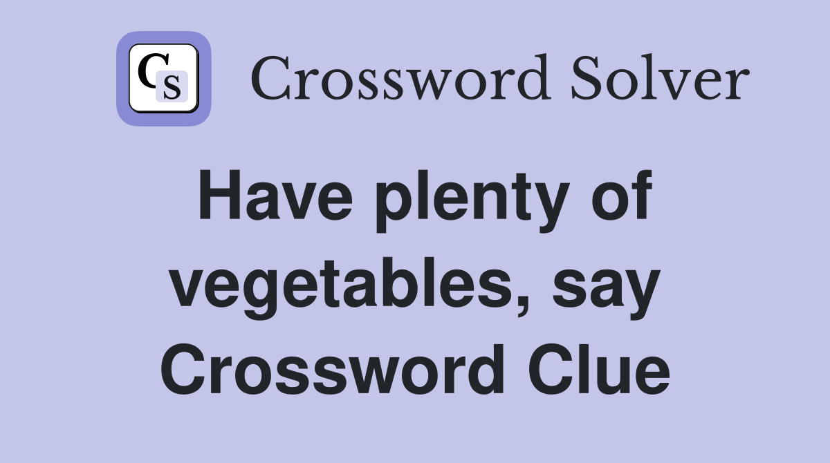 Have plenty of vegetables, say Crossword Clue