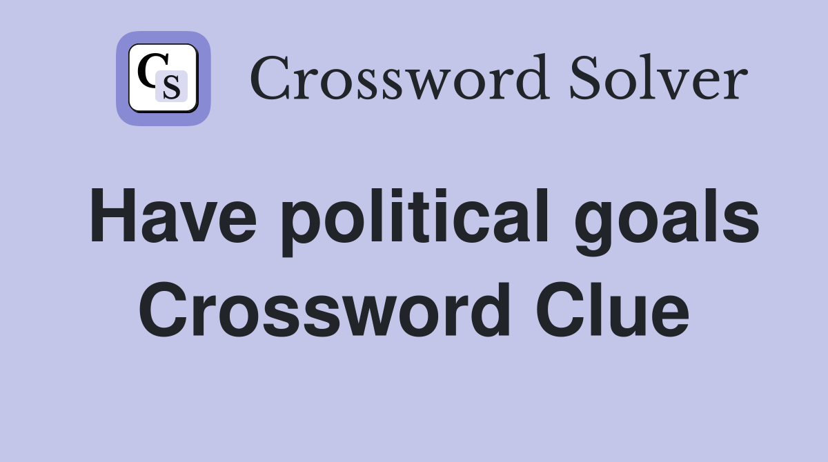 Have political goals Crossword Clue