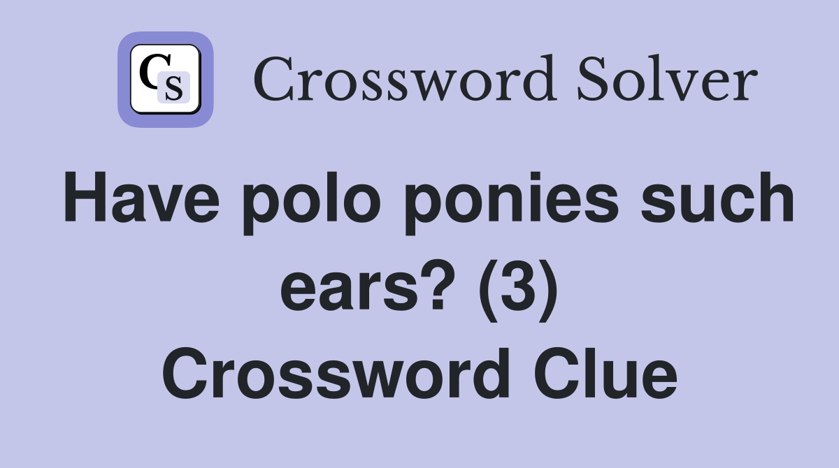 Have polo ponies such ears? (3) Crossword Clue