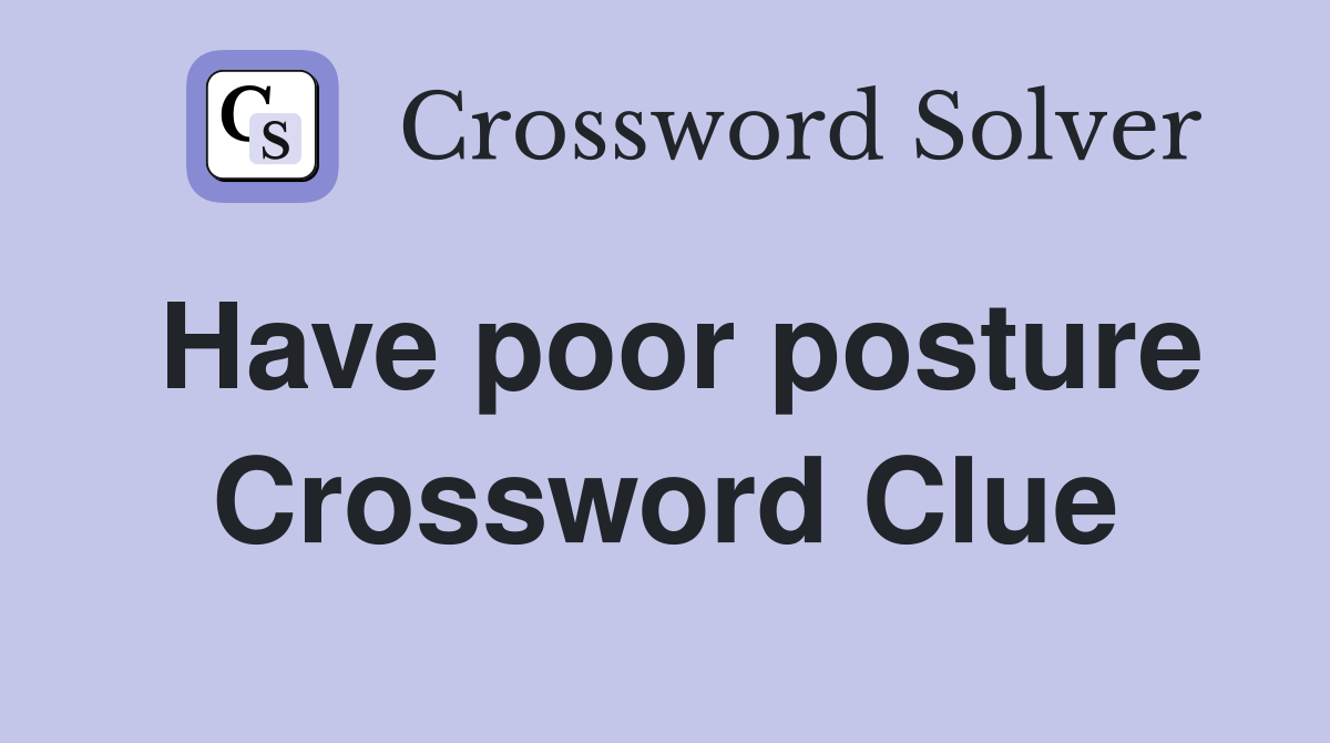 Have poor posture Crossword Clue