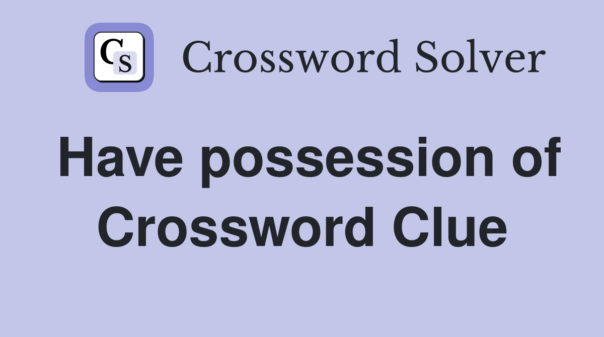Have possession of Crossword Clue