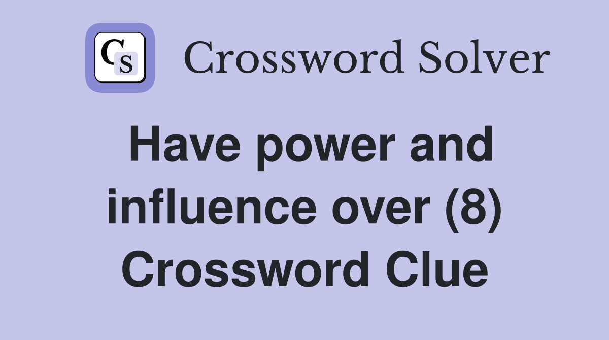 Have power and influence over (8) Crossword Clue