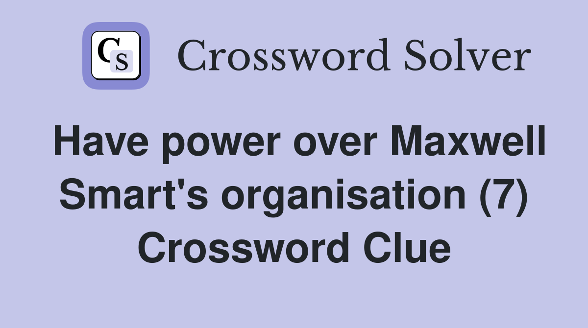 Have power over Maxwell Smart's organisation (7) Crossword Clue