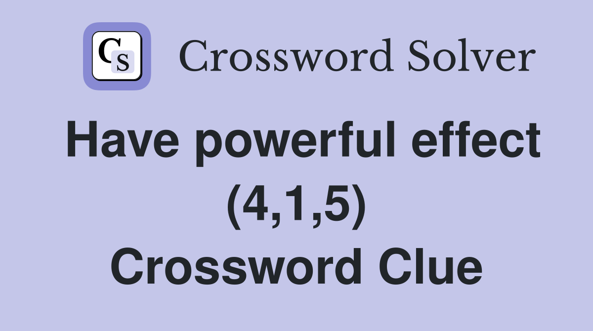Have powerful effect (4,1,5) Crossword Clue