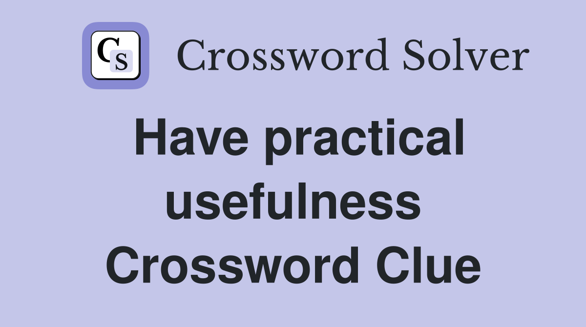 Have practical usefulness Crossword Clue