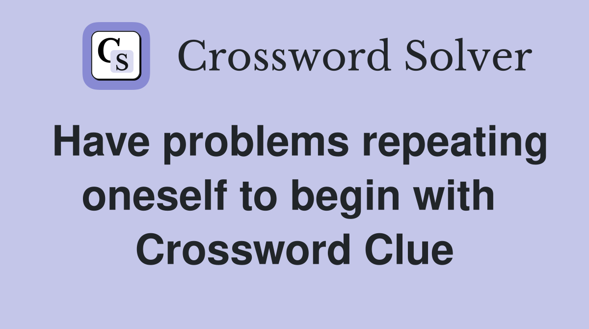 Have problems repeating oneself to begin with  Crossword Clue