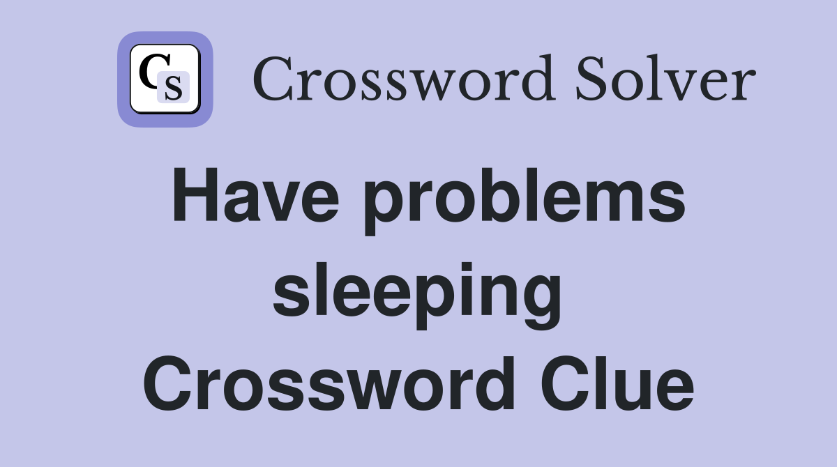 Have problems sleeping Crossword Clue