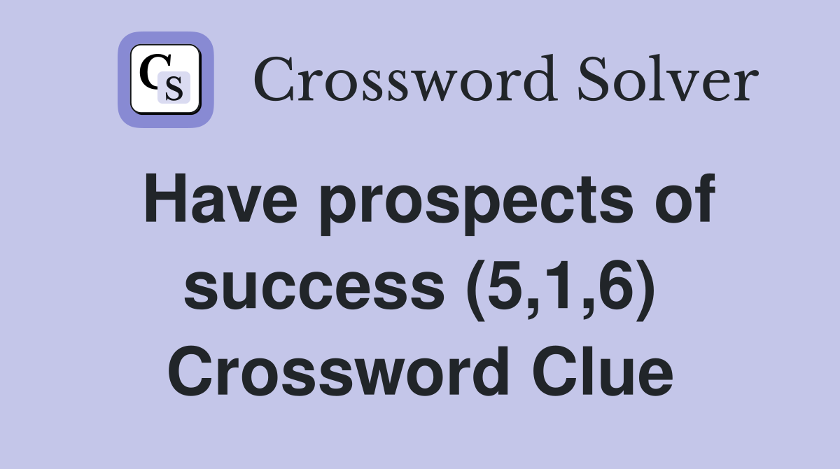 Have prospects of success (5,1,6) Crossword Clue