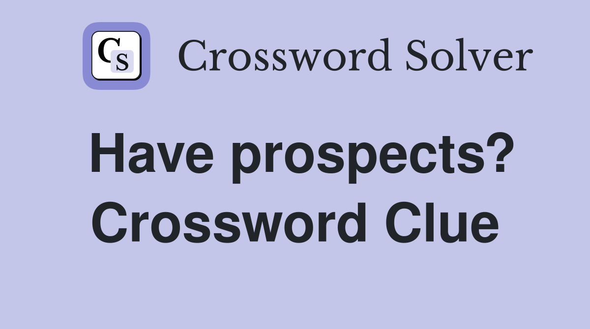 Have prospects? Crossword Clue