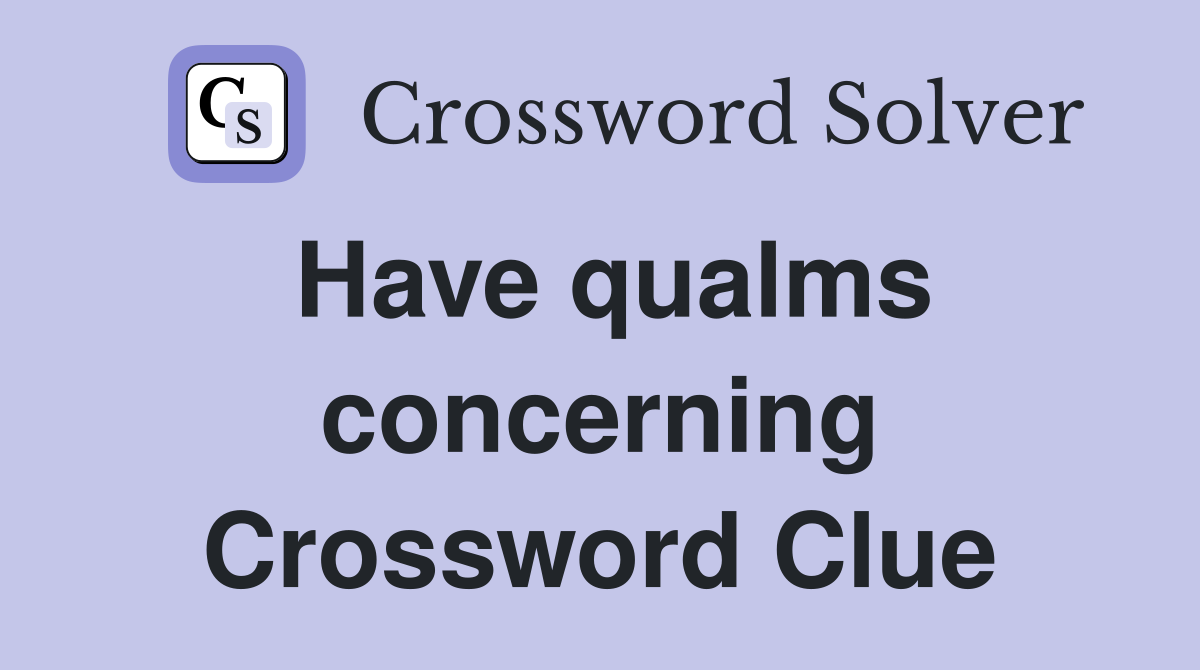 Have qualms concerning Crossword Clue