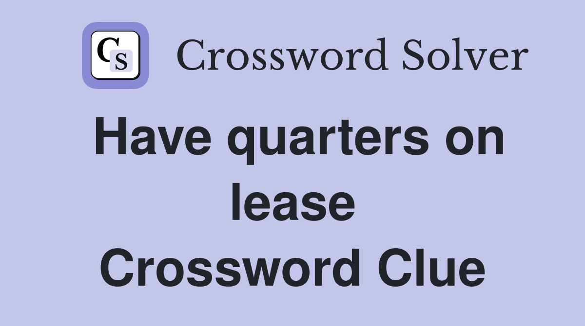 Have quarters on lease Crossword Clue