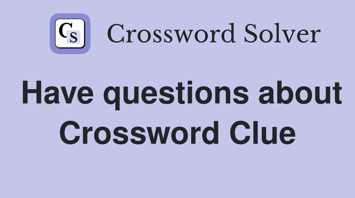 Have questions about Crossword Clue