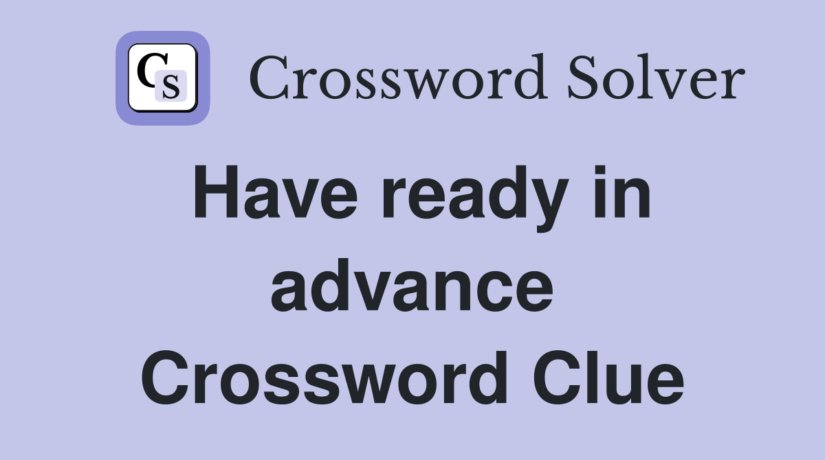 Have ready in advance Crossword Clue