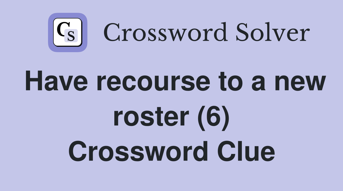 Have recourse to a new roster (6) Crossword Clue