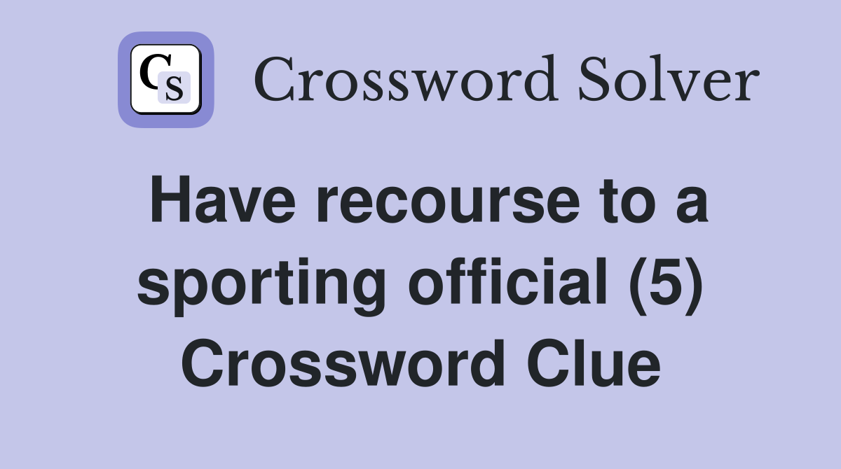 Have recourse to a sporting official (5) Crossword Clue