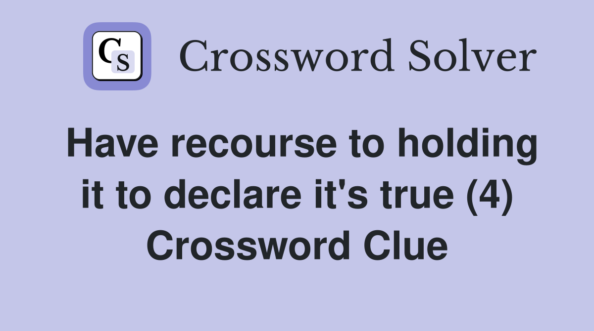 Have recourse to holding it to declare it's true (4) Crossword Clue