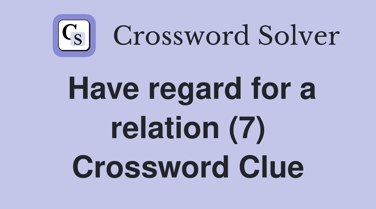 Have regard for a relation (7) Crossword Clue