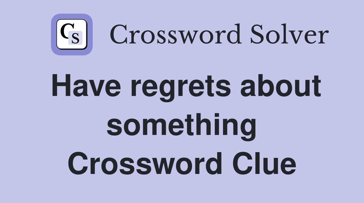 Have regrets about something Crossword Clue