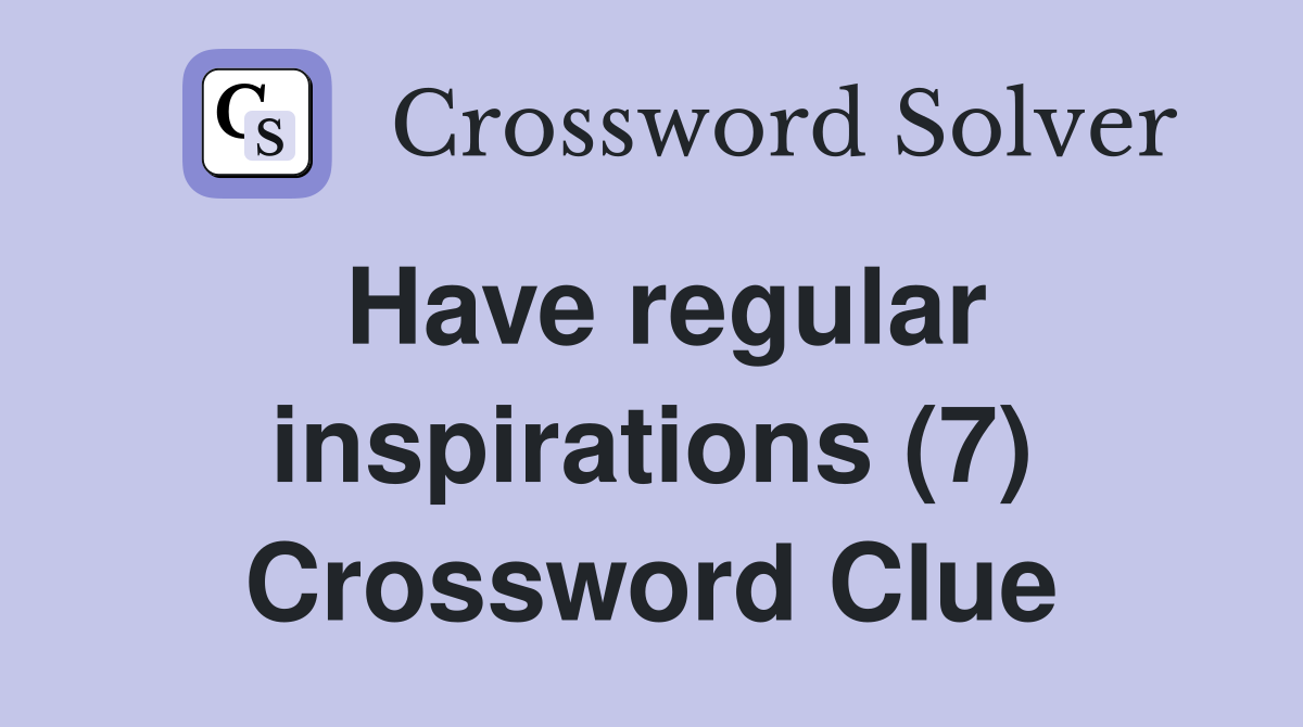 Have regular inspirations (7) Crossword Clue