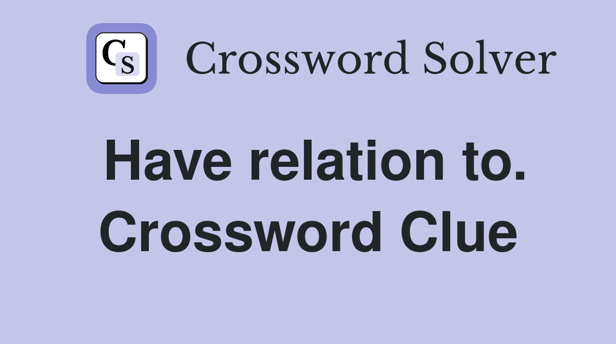 Have relation to. Crossword Clue