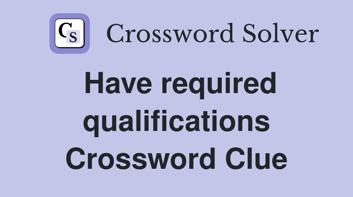 Have required qualifications Crossword Clue