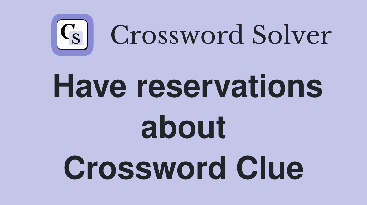 Have reservations about Crossword Clue