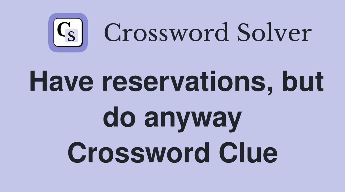 Have reservations, but do anyway Crossword Clue
