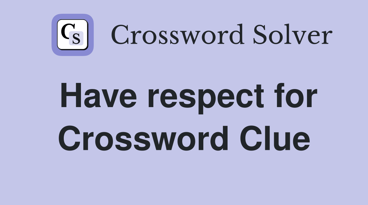 Have respect for Crossword Clue
