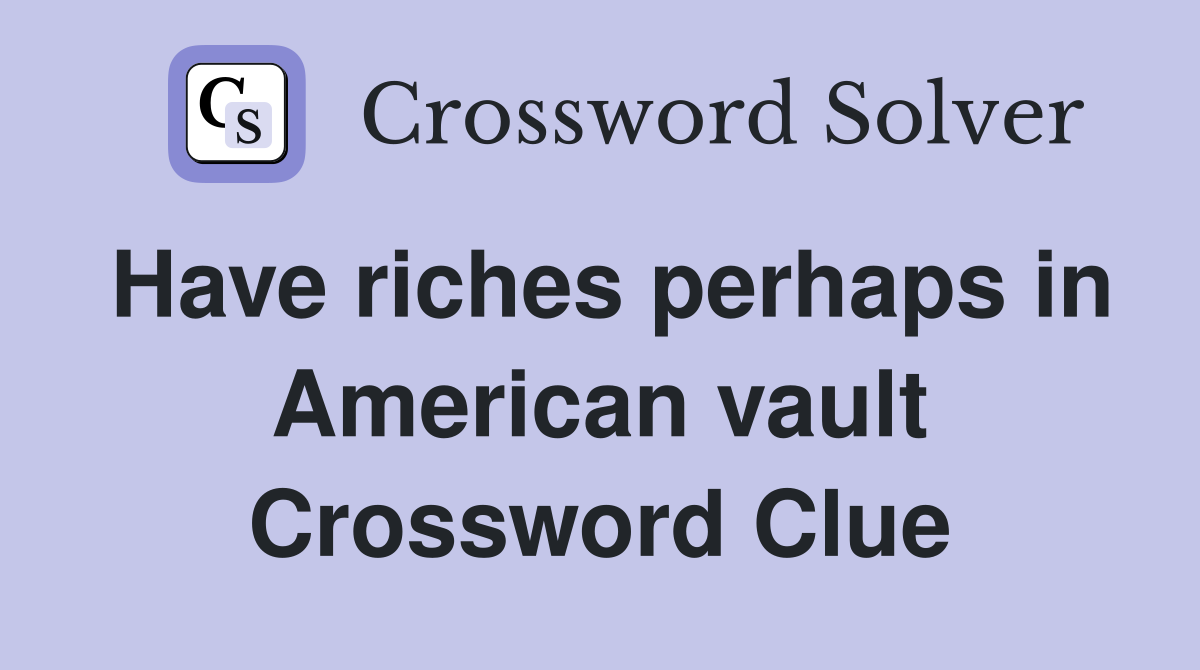 Have riches perhaps in American vault Crossword Clue