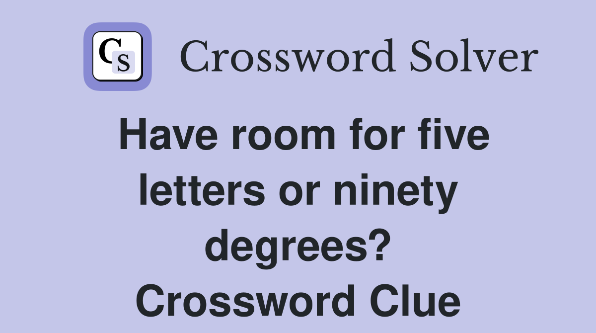 Have room for five letters or ninety degrees? Crossword Clue