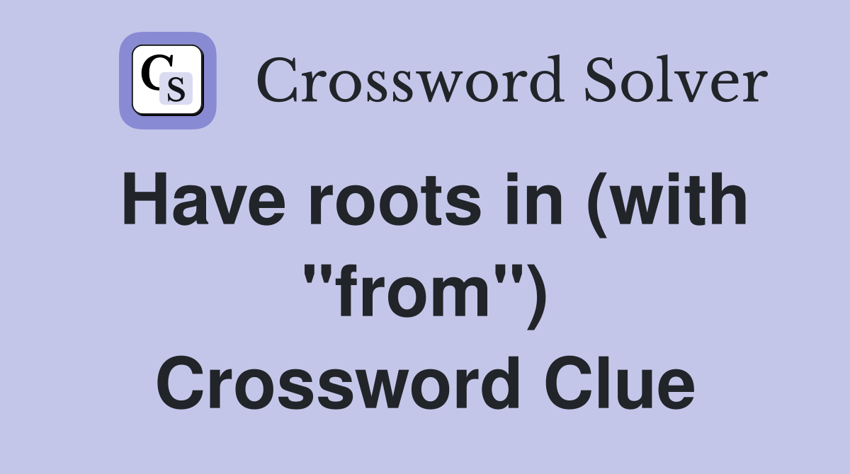 Have roots in (with "from") Crossword Clue