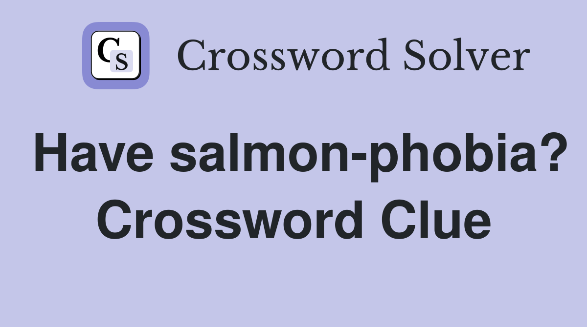 Have salmon-phobia? Crossword Clue
