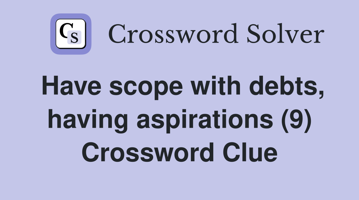 Have scope with debts, having aspirations (9) Crossword Clue
