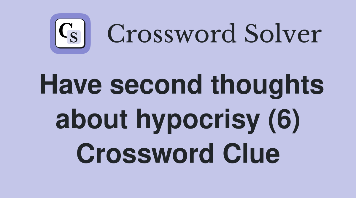Have second thoughts about hypocrisy (6) Crossword Clue