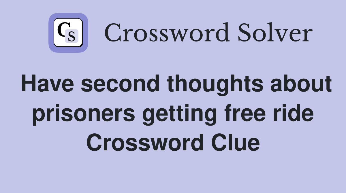 Have second thoughts about prisoners getting free ride Crossword Clue