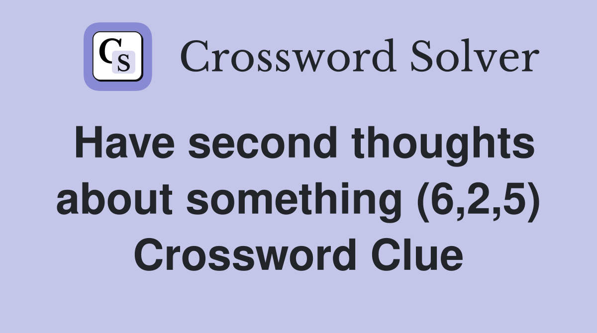 Have second thoughts about something (6,2,5) Crossword Clue
