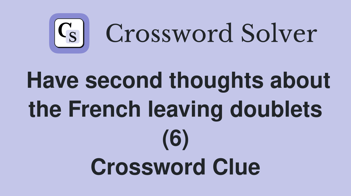 Have second thoughts about the French leaving doublets (6) Crossword Clue