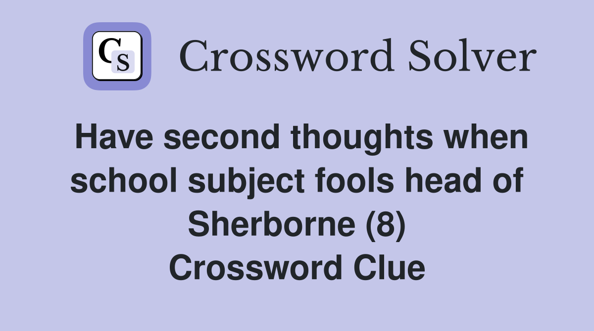 Have second thoughts when school subject fools head of Sherborne (8) Crossword Clue