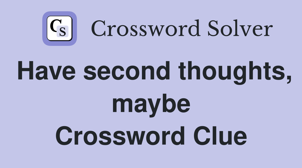 Have second thoughts, maybe Crossword Clue