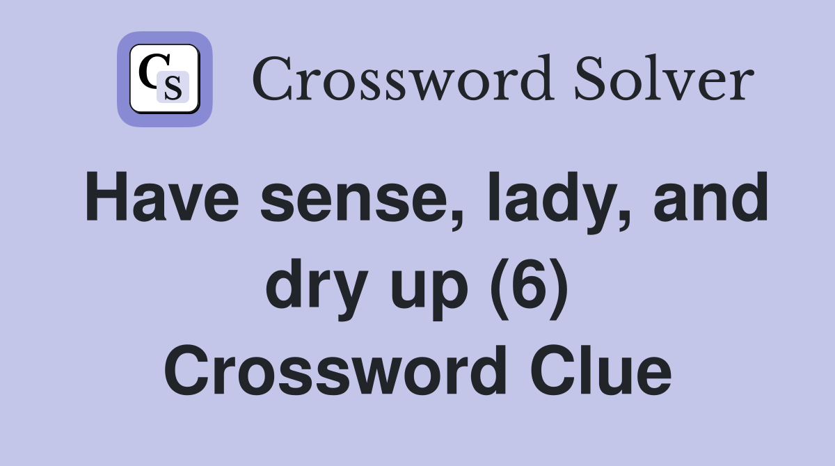 Have sense, lady, and dry up (6) Crossword Clue